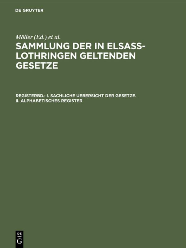 Sammlung der in Elsaß-Lothringen geltenden Gesetze / I. Sachliche Uebersicht der Gesetze. II. Alphabetisches Register