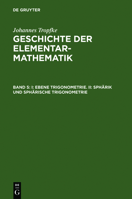 Johannes Tropfke: Geschichte der Elementarmathematik / I: Ebene Trigonometrie. II: Sphärik und sphärische Trigonometrie
