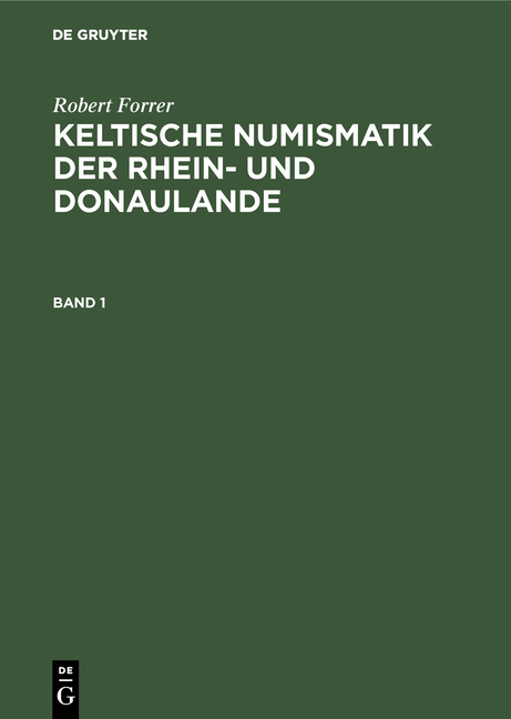Robert Forrer: Keltische Numismatik der Rhein- und Donaulande / Robert Forrer: Keltische Numismatik der Rhein- und Donaulande. Band 1