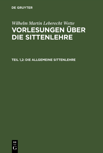Wilhelm Martin Leberecht Wette: Vorlesungen über die Sittenlehre / Die allgemeine Sittenlehre