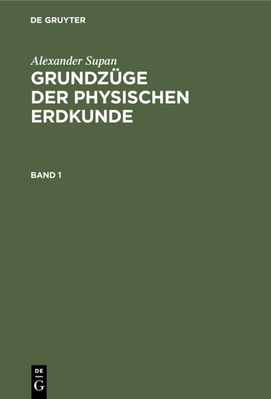 Alexander Supan: Grundzüge der physischen Erdkunde / Alexander Supan: Grundzüge der physischen Erdkunde. Band 1