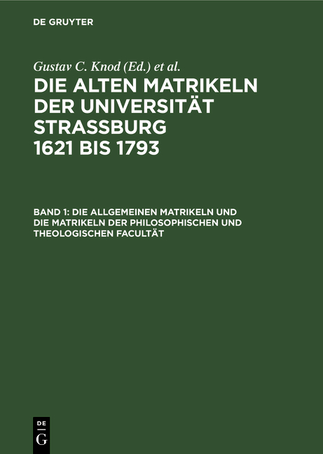 Die alten Matrikeln der Universität Strassburg 1621 bis 1793 / Die allgemeinen Matrikeln und die Matrikeln der Philosophischen und Theologischen Facultät
