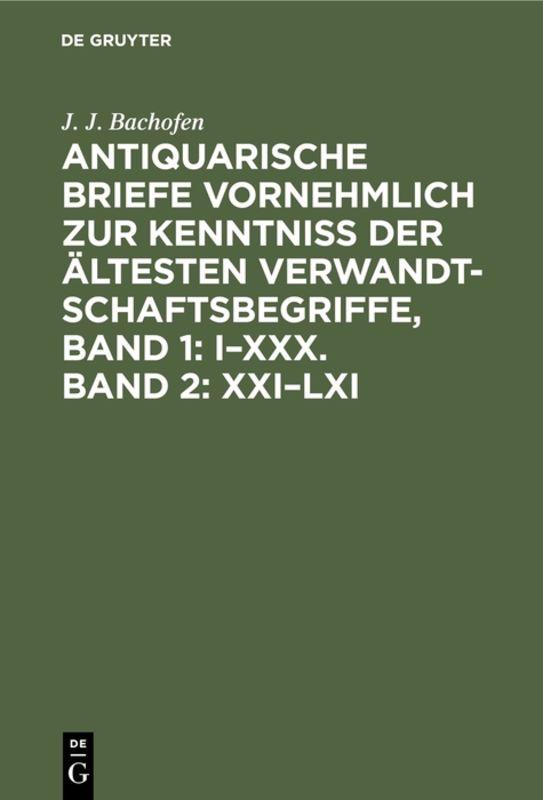 Antiquarische Briefe vornehmlich zur Kenntniss der ältesten Verwandtschaftsbegriffe, Band 1: I–XXX. Band 2: XXI–LXI