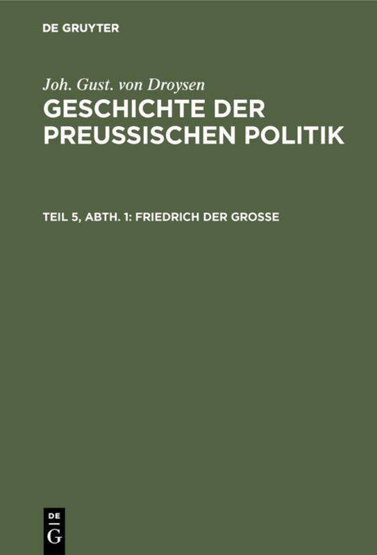 Joh. Gust. von Droysen: Geschichte der preußischen Politik / Friedrich der Große