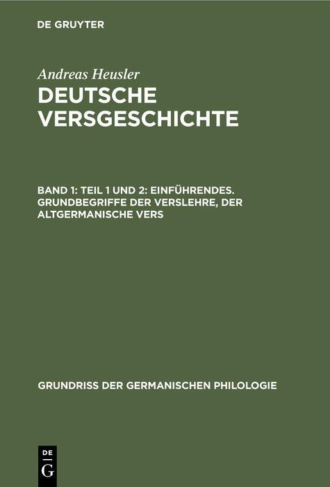 Andreas Heusler: Deutsche Versgeschichte / Teil 1 und 2: Einführendes. Grundbegriffe der Verslehre, der altgermanische Vers