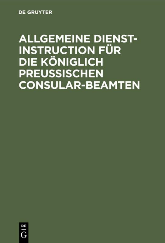 Allgemeine Dienst-Instruction für die Königlich Preußischen Consular-Beamten