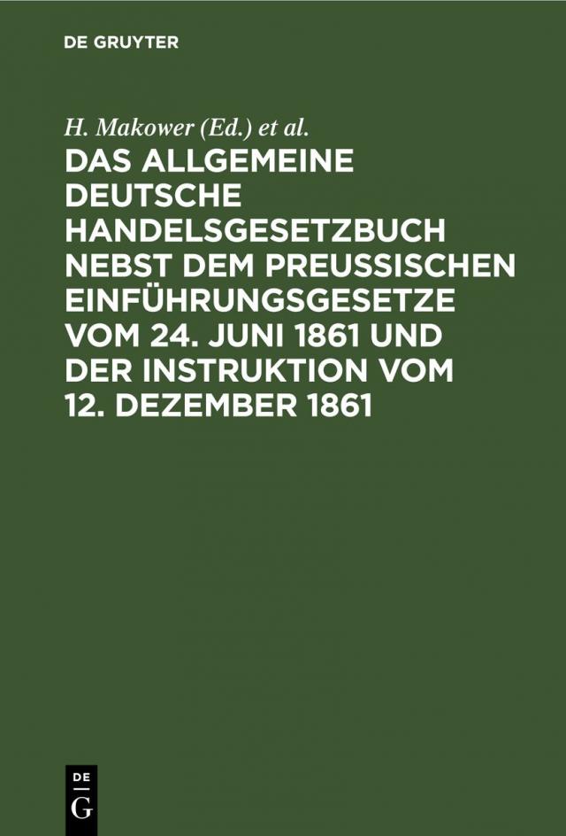 Das allgemeine Deutsche Handelsgesetzbuch nebst dem Preußischen Einführungsgesetze vom 24. Juni 1861 und der Instruktion vom 12. Dezember 1861
