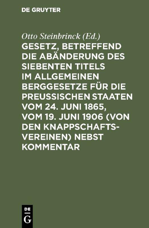 Gesetz, betreffend die Abänderung des Siebenten Titels im Allgemeinen Berggesetze für die Preußischen Staaten vom 24. Juni 1865, vom 19. Juni 1906 (von den Knappschaftsvereinen) nebst Kommentar