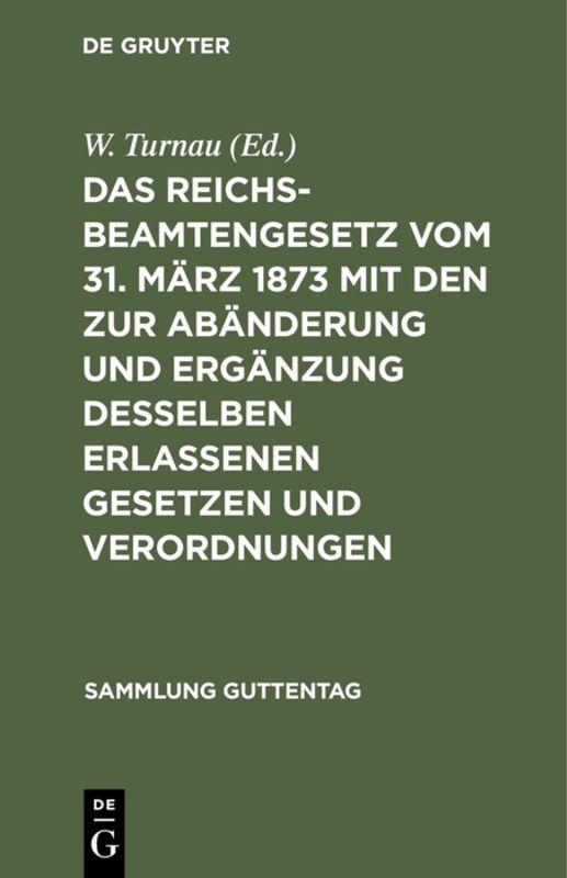 Das Reichsbeamtengesetz vom 31. März 1873 mit den zur Abänderung und Ergänzung desselben erlassenen Gesetzen und Verordnungen