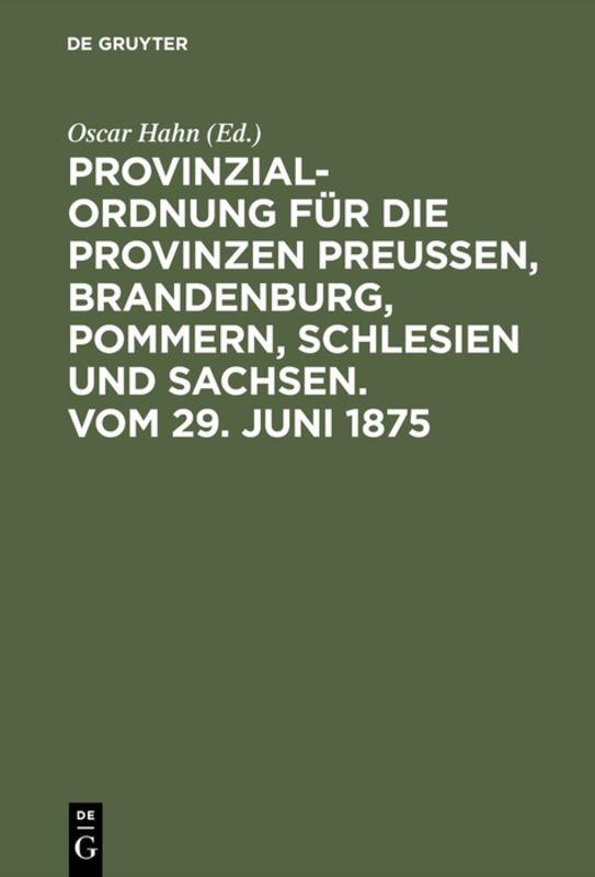 Provinzial-Ordnung für die Provinzen Preußen, Brandenburg, Pommern, Schlesien und Sachsen. Vom 29. Juni 1875
