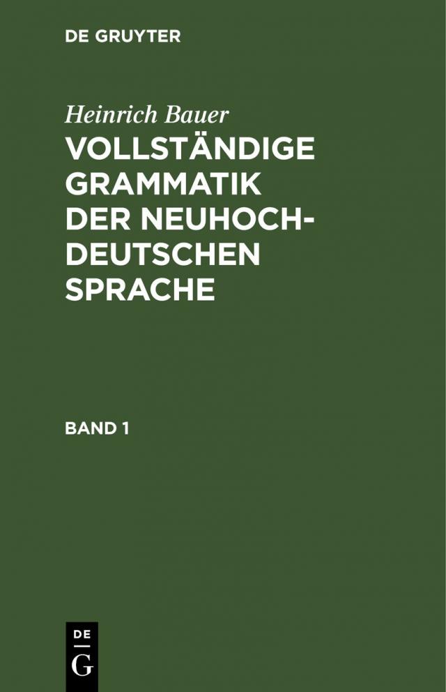 Heinrich Bauer: Vollständige Grammatik der neuhochdeutschen Sprache. Band 1