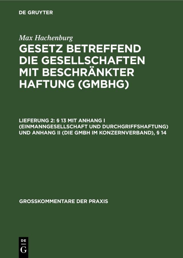 Max Hachenburg: Gesetz betreffend die Gesellschaften mit beschränkter Haftung (GmbHG) / § 13 mit Anhang I (Einmanngesellschaft und Durchgriffshaftung) und Anhang II (Die GmbH im Konzernverband), § 14