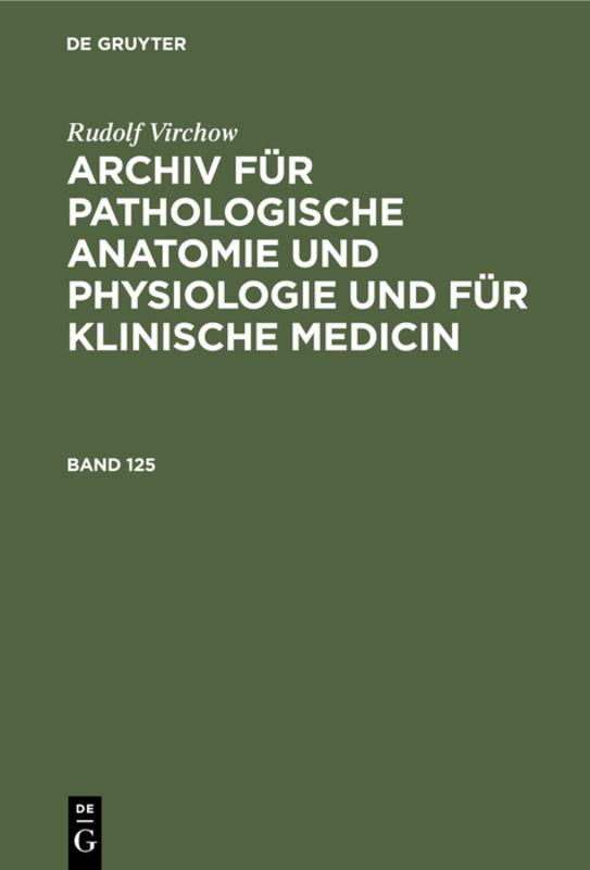 Rudolf Virchow: Archiv für pathologische Anatomie und Physiologie und für klinische Medicin. Band 125