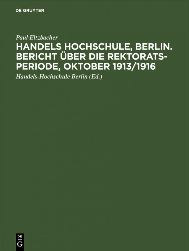 Handels Hochschule, Berlin. Bericht über die Rektorats-Periode, Oktober 1913/1916