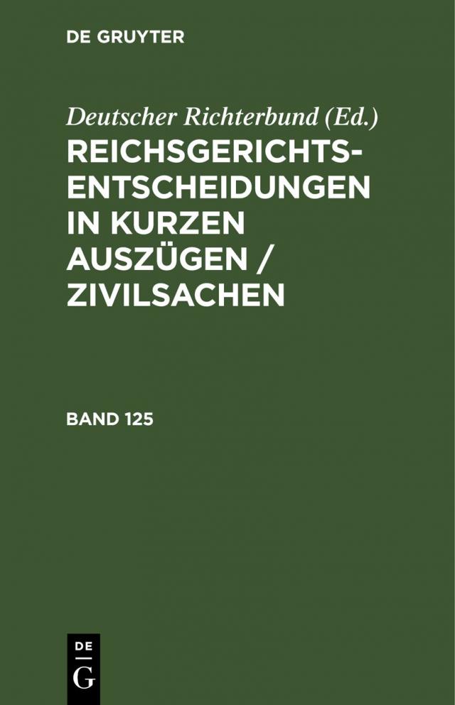 Reichsgerichts-Entscheidungen in kurzen Auszügen / Zivilsachen. Band 125