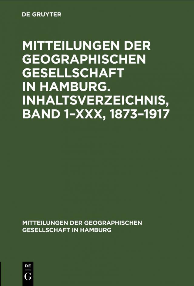 Mitteilungen der Geographischen Gesellschaft in Hamburg. Inhaltsverzeichnis, Band 1–XXX, 1873–1917