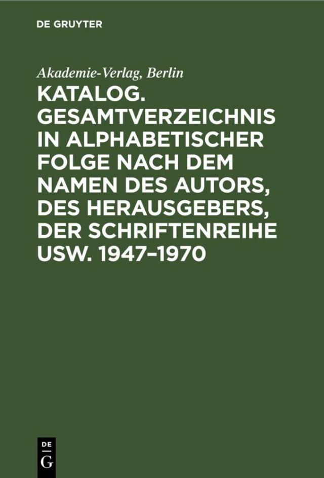 Katalog. Gesamtverzeichnis in alphabetischer Folge nach dem Namen des Autors, des Herausgebers, der Schriftenreihe usw. 1947¿1970