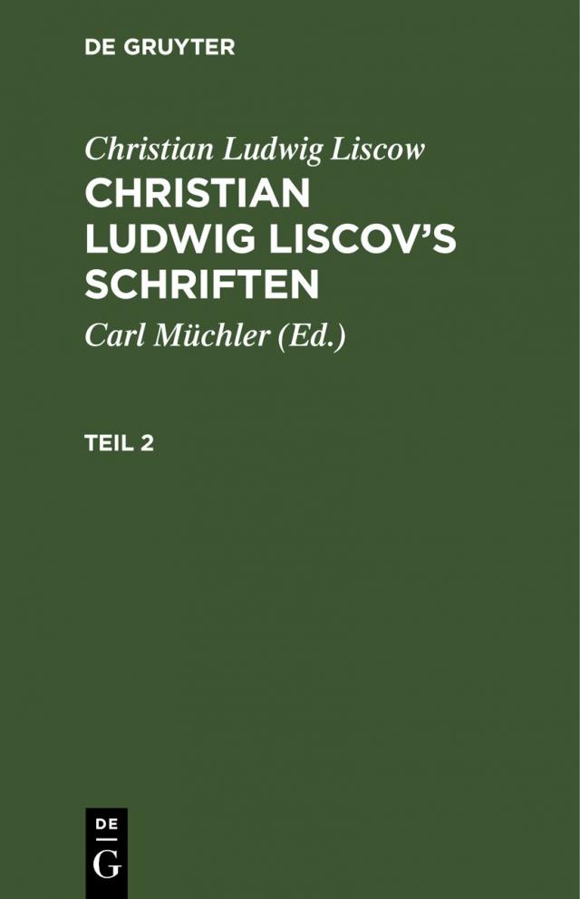 Christian Ludwig Liscow: Christian Ludwig Liscov’s Schriften / Christian Ludwig Liscow: Christian Ludwig Liscov’s Schriften. Teil 2