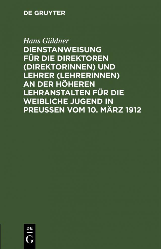 Dienstanweisung für die Direktoren (Direktorinnen) und Lehrer (Lehrerinnen) an der höheren Lehranstalten für die weibliche Jugend in Preußen vom 10. März 1912