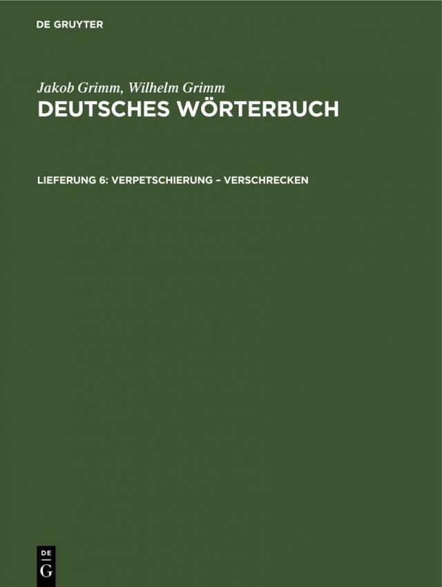 Jakob Grimm; Wilhelm Grimm: Deutsches Wörterbuch. Deutsches Wörterbuch,... / Verpetschierung – Verschrecken