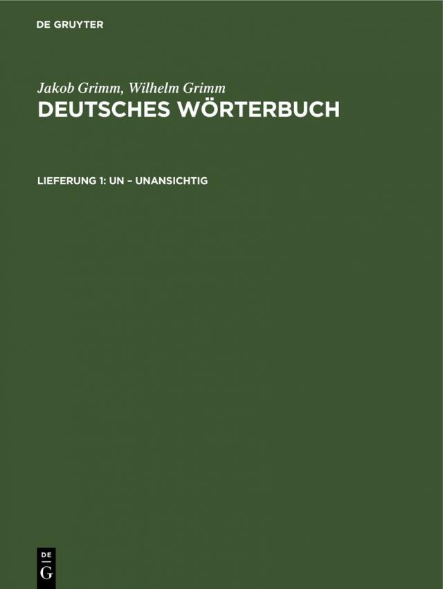 Jakob Grimm; Wilhelm Grimm: Deutsches Wörterbuch. Deutsches Wörterbuch,... / Un – Unansichtig