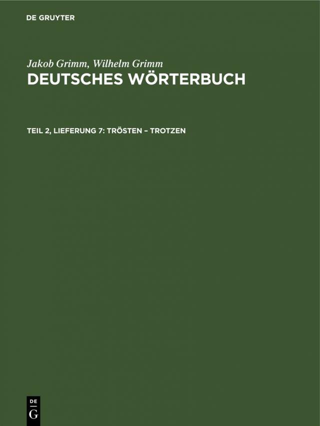 Jakob Grimm; Wilhelm Grimm: Deutsches Wörterbuch. Deutsches Wörterbuch,... / Trösten – Trotzen