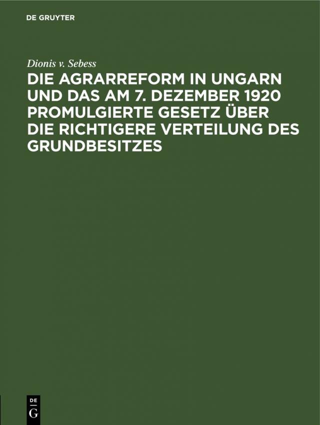 Die Agrarreform in Ungarn und das am 7. Dezember 1920 promulgierte Gesetz über die richtigere Verteilung des Grundbesitzes