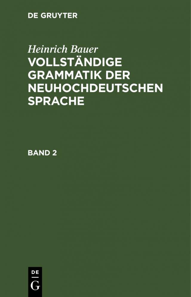 Heinrich Bauer: Vollständige Grammatik der neuhochdeutschen Sprache / Heinrich Bauer: Vollständige Grammatik der neuhochdeutschen Sprache. Band 2