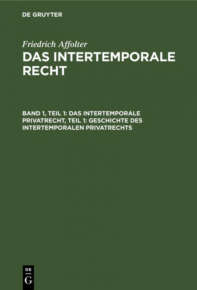 Friedrich Affolter: Das Intertemporale Recht / Das Intertemporale Privatrecht, Teil 1: Geschichte des Intertemporalen Privatrechts