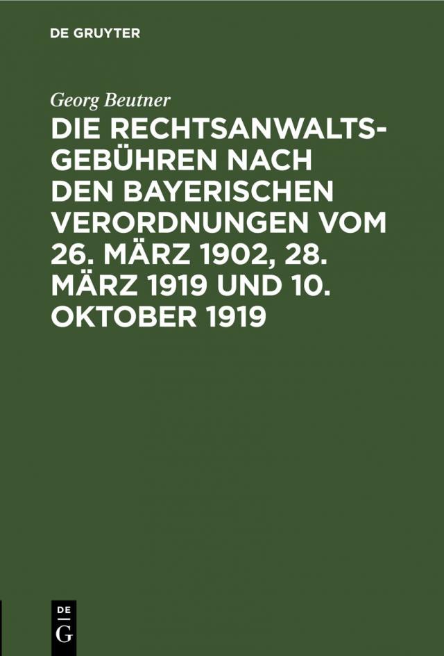 Die Rechtsanwaltsgebühren nach den bayerischen Verordnungen vom 26. März 1902, 28. März 1919 und 10. Oktober 1919