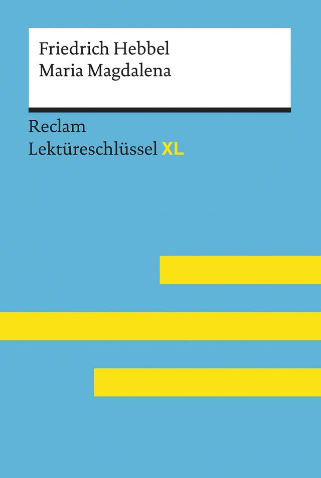 Maria Magdalena von Friedrich Hebbel: Lektüreschlüssel mit Inhaltsangabe, Interpretation, Prüfungsaufgaben mit Lösungen, Lernglossar. (Reclam Lektüreschlüssel XL)