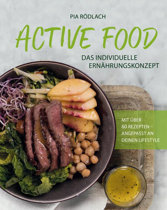 Active Food. Das individuelle Ernährungskonzept mit über 60 Rezepten - angepasst an deinen Lifestyle.