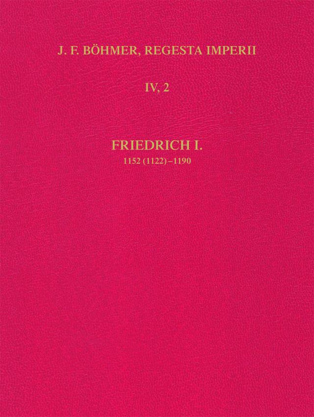 Die Regesten des Kaiserreiches unter Friedrich I. 1152 (1122)-1190