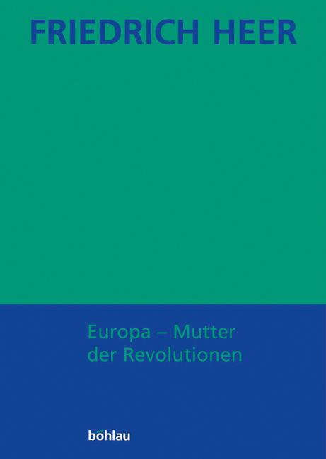 Friedrich Heer: Ausgewählte Werke in Einzelbänden / Europa - Mutter der Revolutionen