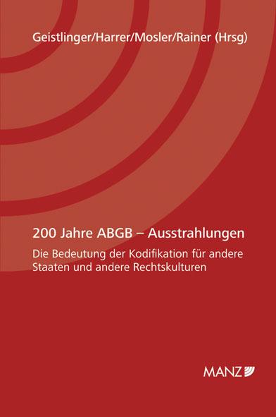 200 Jahre ABGB - Ausstrahlungen Die Bedeutung der Kodifikation für andere Staaten und anderen Rechtskulturen