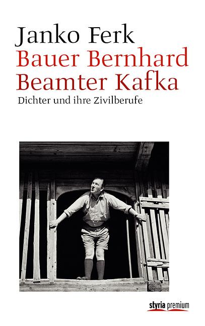 Bauer Bernhard, Beamter Kafka - Dichter und ihre Zivilberufe