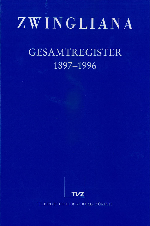 Zwingliana. Beiträge zur Geschichte Zwinglis, der Reformation und... / Zwingliana Gesamtregister 1897–1996