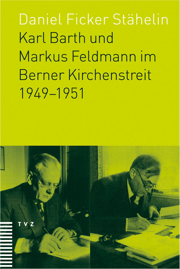 Karl Barth und Markus Feldmann im Berner Kirchenstreit 1949–1951