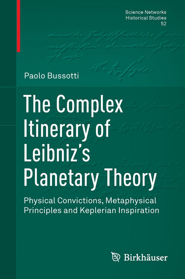 The Complex Itinerary of Leibniz's Planetary Theory Physical Convictions, Metaphysical Principles and Keplerian Inspiration