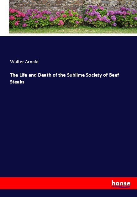 The Life and Death of the Sublime Society of Beef Steaks