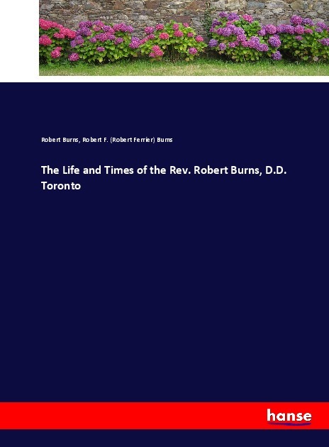 The Life and Times of the Rev. Robert Burns, D.D. Toronto