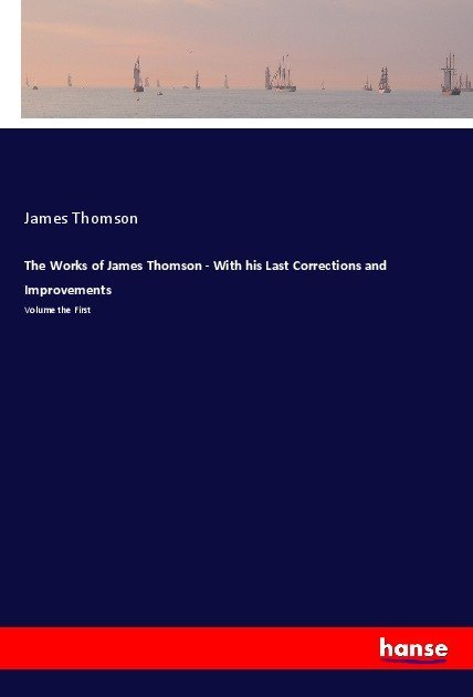 The Works of James Thomson - With his Last Corrections and Improvements