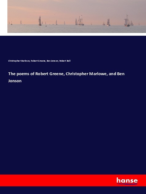 The poems of Robert Greene, Christopher Marlowe, and Ben Jonson
