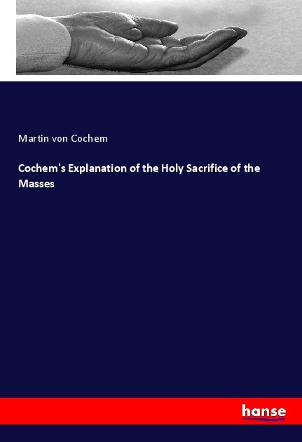 Cochem's Explanation of the Holy Sacrifice of the Masses
