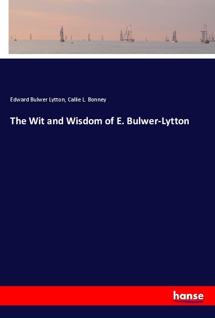 The Wit and Wisdom of E. Bulwer-Lytton