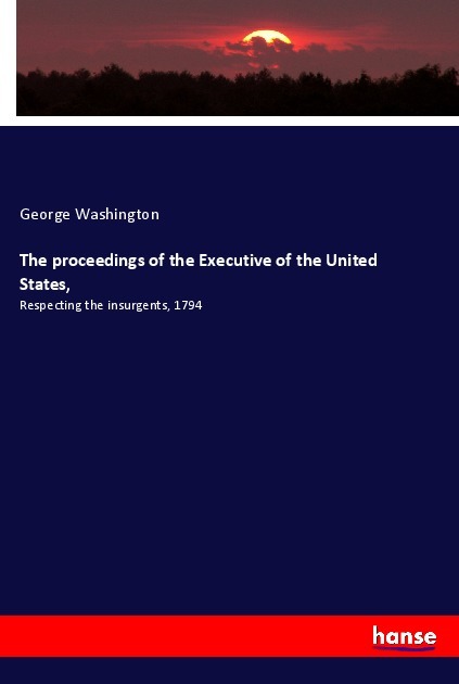 The proceedings of the Executive of the United States,