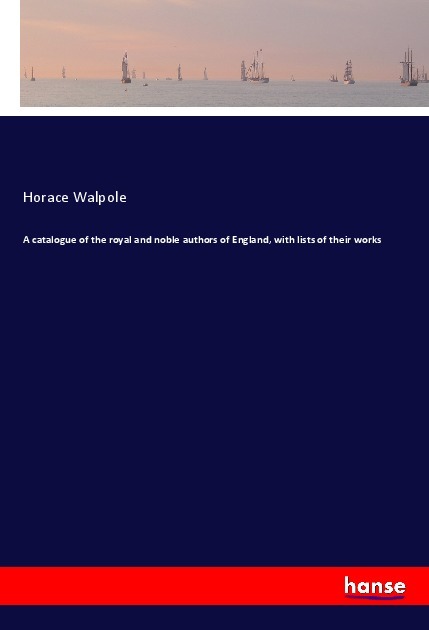 A catalogue of the royal and noble authors of England, with lists of their works