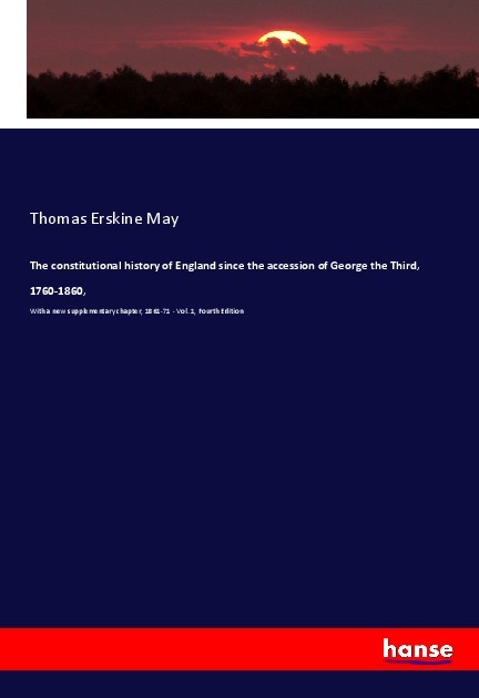 The constitutional history of England since the accession of George the Third, 1760-1860,