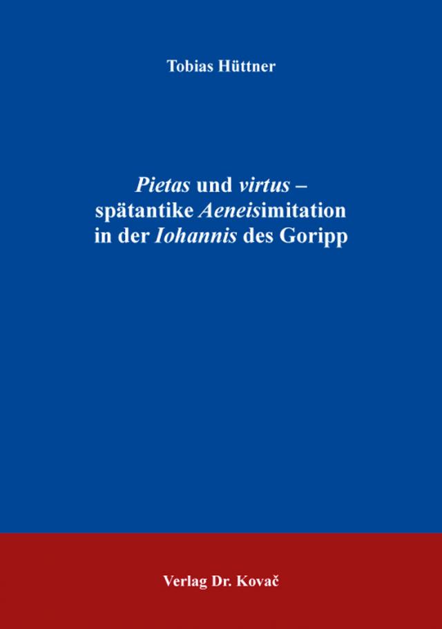 Pietas und virtus – spätantike Aeneisimitation in der Iohannis des Goripp