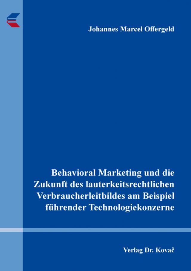 Behavioral Marketing und die Zukunft des lauterkeitsrechtlichen Verbraucherleitbildes am Beispiel führender Technologiekonzerne